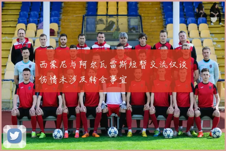 西蒙尼与阿尔瓦雷斯短暂交流仅谈伤情未涉及转会事宜
