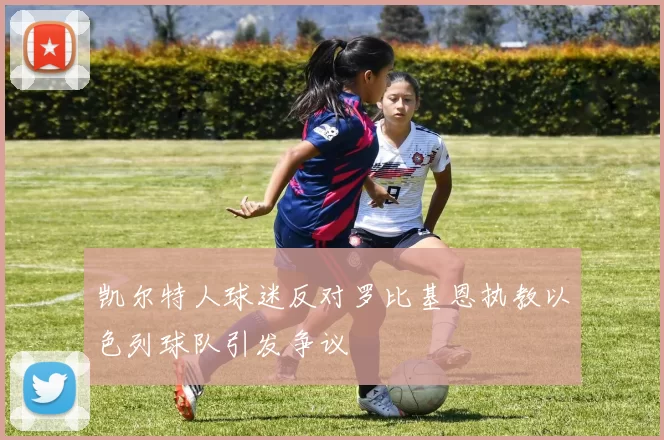 凯尔特人球迷反对罗比基恩执教以色列球队引发争议