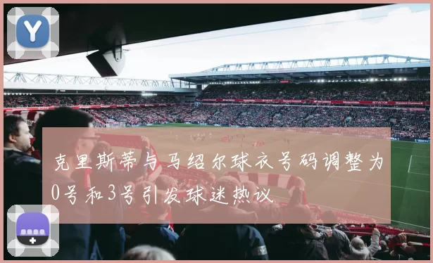 克里斯蒂与马绍尔球衣号码调整为0号和3号引发球迷热议